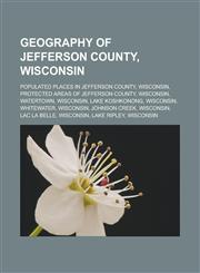 Geography of Jefferson County, Wisconsin Populated places in Jefferson County, Wisconsin, Protected areas of Jefferson County, Wisconsin,1233167715,9781233167715