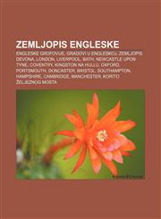 Zemljopis Engleske Engleske grofovije, Gradovi u Engleskoj, Zemljopis Devona, London, Liverpool, Bath, Newcastle upon Tyne, Coventry,123303491X,9781233034918