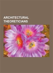 Architectural Theoreticians Vitruvius, Le Corbusier, Frank Lloyd Wright, Rem Koolhaas, Christopher Alexander, Leon Battista Alberti, John Ruskin,,1230516867,9781230516868