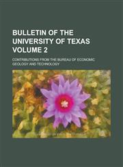 Bulletin of the University of Texas; Contributions from the Bureau of Economic Geology and Technology Volume 2,1234083477,9781234083472