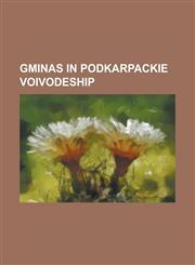 Gminas in Podkarpackie Voivodeship Gmina Adamowka, Gmina Baligrod, Gmina Baranow Sandomierski, Gmina Besko, Gmina Bia Obrzegi, Podkarpackie Voivodesh,1156112699,9781156112694