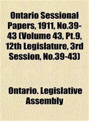 Ontario Sessional Papers, 1911, No.39-43 (Volume 43, Pt.9, 12th Legislature, 3rd Session, No.39-43),1153049562,9781153049566