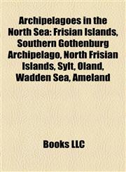 Archipelagoes in the North Sea Frisian Islands, Southern Gothenburg Archipelago, North Frisian Islands, Sylt, Oland, Wadden Sea, Ameland,1158088205,9781158088201
