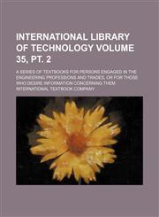 International library of technology Volume 35, pt. 2 ; a series of textbooks for persons engaged in the engineering professions and trades, or for those who desire information concerning them,1236249933,9781236249937