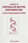 Control of Particulate Matter Contamination in Healthcare Manufacturing,1574910728,9781574910728