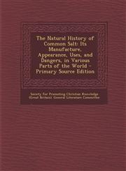 Natural History of Common Salt Its Manufacture, Appearance, Uses, and Dangers, in Various Parts of the World,1287481248,9781287481249