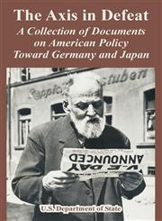 The Axis in Defeat A Collection of Documents on American Policy Toward Germany and Japan,1410222772,9781410222770