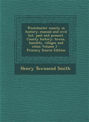 Westchester County in History; Manual and Civil List, Past and Present. County History Towns, Hamlets, Villages and Cities Volume 2 - Primary Source,1294701428,9781294701422