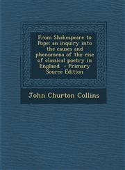 From Shakespeare to Pope; An Inquiry Into the Causes and Phenomena of the Rise of Classical Poetry in England - Primary Source Edition,1287637159,9781287637158
