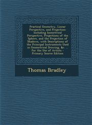 Practical Geometry, Linear Perspective, and Projection Including Isometrical Perspective, Projections of the Sphere, and the Projection of Shadows, W,1294738607,9781294738602