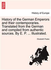 History of the German Emperors and their contemporaries. Translated from the German and compiled from authentic sources. By E. P. ... Illustrated.,1241459894,9781241459895