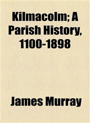 Kilmacolm; A Parish History, 1100-1898,115475569X,9781154755695