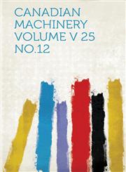 Canadian Machinery Volume V 25 No.12,1313086584,9781313086585