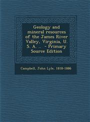 Geology and mineral resources of the James River Valley, Virginia, U. S. A. ..  - Primary Source Edition,1293349550,9781293349557