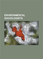 Environmental Sociologists Allan Schnaiberg, Ariel Salleh, Arthur B. Shostak, Charles Perrow, Dara O'Rourke, David A. Sonnenfeld, David Fig, Davi,1157035507,9781157035503