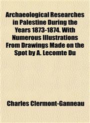 Archaeological Researches in Palestine During the Years 1873-1874. With Numerous Illustrations From Drawings Made on the Spot by A. Lecomte Du,1151854018,9781151854018