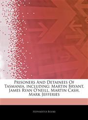 Articles On Prisoners And Detainees Of Tasmania, including Martin Bryant, James Ryan O'neill, Martin Cash, Mark Jefferies,1244607819,9781244607811