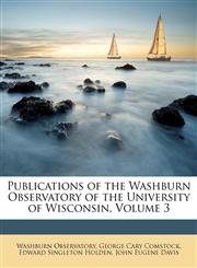 Publications of the Washburn Observatory of the University of Wisconsin, Volume 3,1147598266,9781147598261