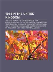 1954 in the United Kingdom 1954 elections in the United Kingdom, 1954 establishments in the United Kingdom, 1954 in British television,1157675948,9781157675945