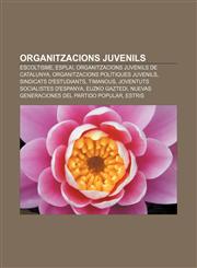 Organitzacions juvenils Escoltisme, Esplai, Organitzacions juvenils de Catalunya, Organitzacions polítiques juvenils, Sindicats d'estudiants,1232729590,9781232729594