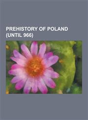 Prehistory of Poland (Until 966) Amber Road, Poland in the Early Middle Ages, Poland in Antiquity, Bronze- And Iron-Age Poland, Stone-Age Poland, Len,1230519599,9781230519593