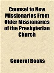Counsel to New Missionaries From Older Missionaries of the Presbyterian Church,1152883135,9781152883130