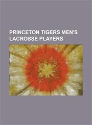 Princeton Tigers Men's Lacrosse Players Alex Hewit, B. J. Prager, Christian Cook, Chris Massey (Lacrosse), Dan Cocoziello, David Morrow (Sports), Jes,1230805559,9781230805559