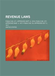 Revenue Laws; Public No. 271, Approved Sept. 8, 1916 Public No. 377, Approved Mar. 3, 1917 Public No. 50, Approved Oct 3, 1917,1151157899,9781151157898