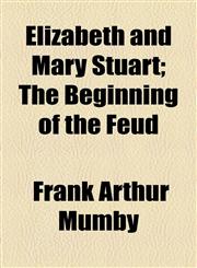 Elizabeth and Mary Stuart; The Beginning of the Feud,1154693449,9781154693447