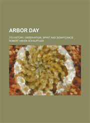 Arbor Day; Its History, Observation, Spirit and Significance,1155016246,9781155016245