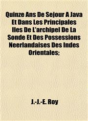 Quinze Ans De Séjour À Java Et Dans Les Principales Îles De L'archipel De La Sonde Et Des Possessions Néerlandaises Des Indes Orientales;,1154825574,9781154825572