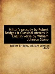Milton's prosody by Robert Bridges & Classical metres in English verse by William Johnson Stone,1115336932,9781115336932
