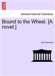 Bound to the Wheel. [A novel.],1241577374,9781241577377
