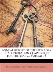 Annual Report of the New York State Probation Commission for the Year ..., Volume 15,1148734392,9781148734392
