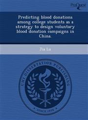 Predicting blood donations among college students as a strategy to design voluntary blood donation campaigns in China.,1249035473,9781249035473