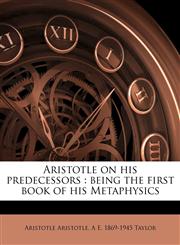 Aristotle on his predecessors being the first book of his Metaphysics,1174555459,9781174555459