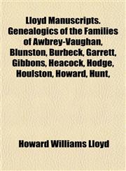 Lloyd Manuscripts. Genealogics of the Families of Awbrey-Vaughan, Blunston, Burbeck, Garrett, Gibbons, Heacock, Hodge, Houlston, Howard, Hunt,,1154772985,9781154772982
