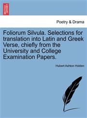 Foliorum Silvula. Selections for translation into Latin and Greek Verse, chiefly from the University and College Examination Papers.,1241225605,9781241225605