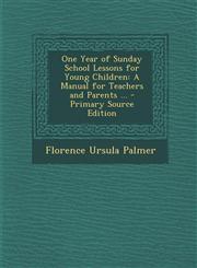 One Year of Sunday School Lessons for Young Children A Manual for Teachers and Parents ...,1289414157,9781289414153