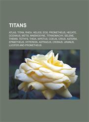 Titans Atlas, Titan, Rhea, Helios, Eos, Prometheus, Hecate, Oceanus, Metis, Mnemosyne, Titanomachy, Selene, Themis, Tethys, Theia, Iapetus, Coeus, Crius, Asteria, Epimetheus, Hyperion, Astraeus, Cronus, Uranus, Lucifer and Prometheus,1155601114,9781155601113