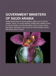Government ministers of Saudi Arabia Prime Ministers of Saudi Arabia, Abdullah of Saudi Arabia, Faisal of Saudi Arabia, Ahmed Zaki Yamani,1233125729,9781233125722
