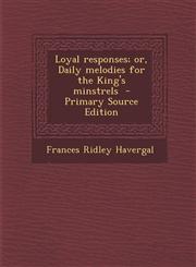 Loyal responses; or, Daily melodies for the King's minstrels  - Primary Source Edition,1293415154,9781293415153