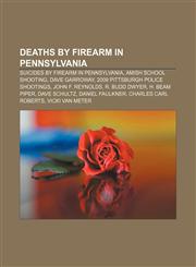 Deaths by firearm in Pennsylvania Suicides by firearm in Pennsylvania, Amish school shooting, Dave Garroway, 2009 Pittsburgh police shootings,1157573495,9781157573494