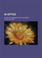 In Office; A Story of Washington Life and Society,1234261847,9781234261849