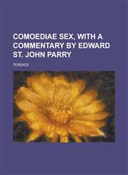 Comoediae sex, with a commentary by Edward St. John Parry,1234275430,9781234275433