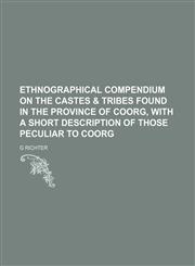 Ethnographical Compendium on the Castes & Tribes Found in the Province of Coorg, with a Short Description of Those Peculiar to Coorg,1235599299,9781235599293
