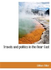 Travels and politics in the Near East,1116199513,9781116199512