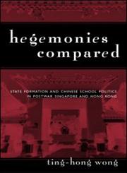 Hegemonies Compared State Formation and Chinese School Politics in Postwar Singapore and Hong Kong,0415933137,9780415933131