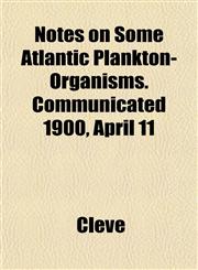 Notes on Some Atlantic Plankton-Organisms. Communicated 1900, April 11,1152163752,9781152163751