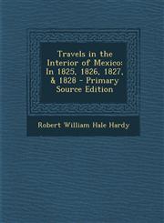 Travels in the Interior of Mexico In 1825, 1826, 1827, & 1828,1289369836,9781289369835